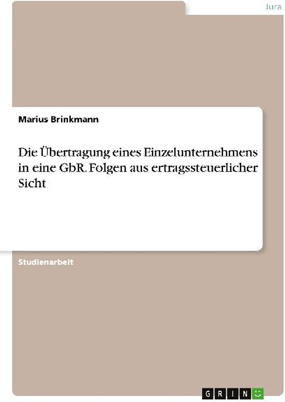 Die Übertragung eines Einzelunternehmens in eine GbR. Folgen aus ertragssteuerlicher Sicht