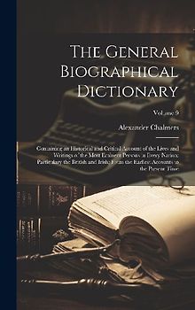 The General Biographical Dictionary: Containing an Historical and Critical Account of the Lives and Writings of the Most Eminent Persons in Every Nati
