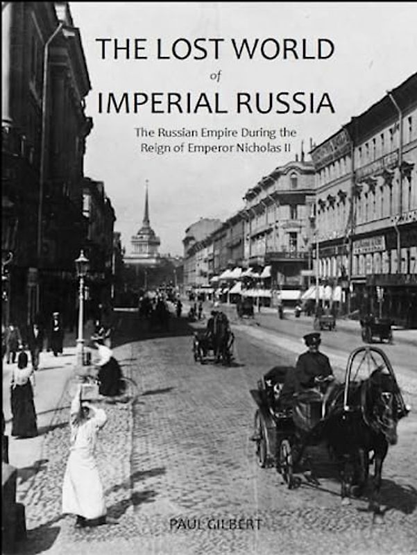 The Lost World of Imperial Russia: The Russian Empire During the Reign of Emperor Nicholas II