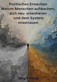 Politisches Erwachen - Warum Menschen aufwachen, sich neu orientieren und dem System misstrauen
