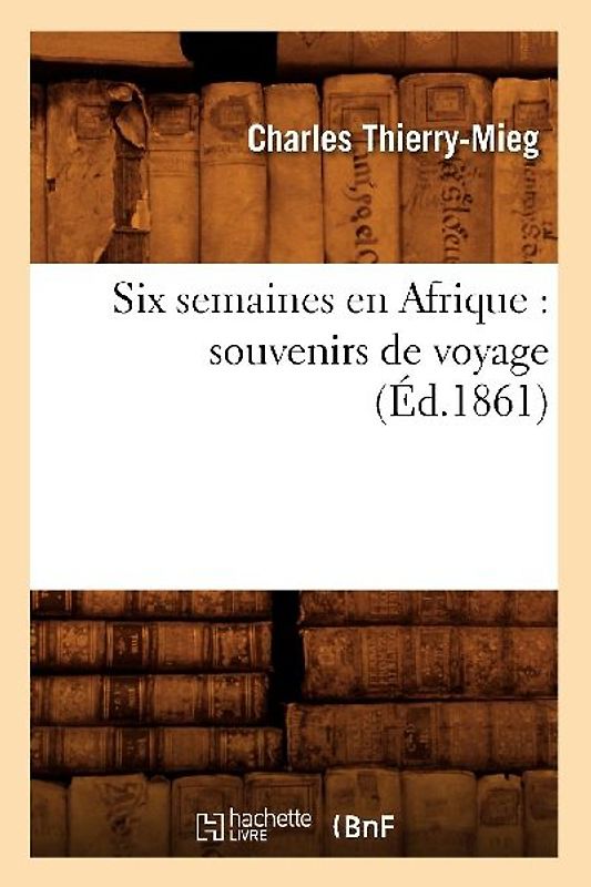 Six Semaines En Afrique: Souvenirs de Voyage (Éd.1861)