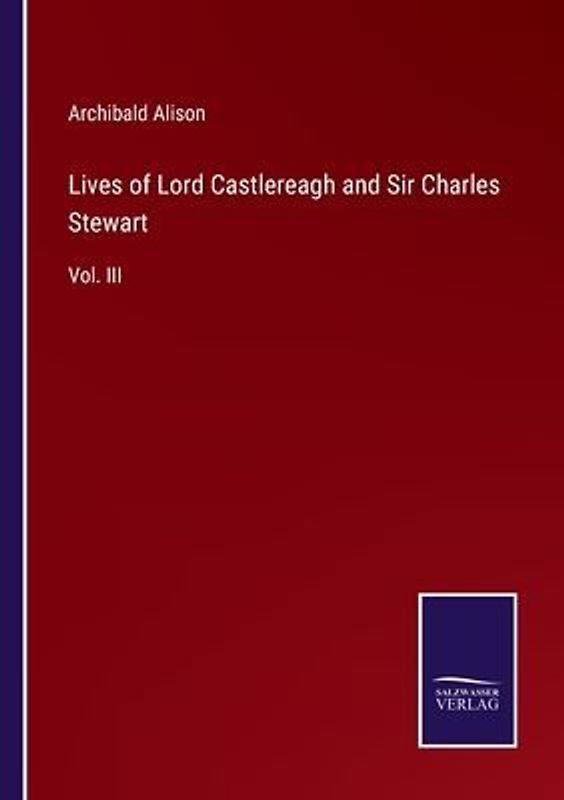 Lives of Lord Castlereagh and Sir Charles Stewart