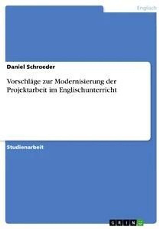 Vorschläge zur Modernisierung der Projektarbeit im Englischunterricht