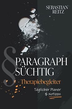 PARAGRAPH SÜCHTIG - Therapiebegleiter: Täglicher Planer und Notizen - Gedanken zur Therapie - Sucht und Selbsthilfe