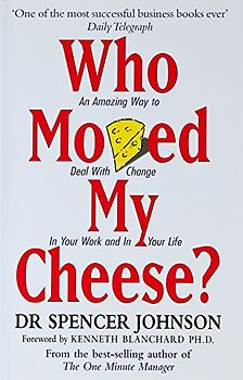 Who Moved My Cheese? An Amazing Way to Deal With Change In Your Work and In Your Life - Spencer Johnson
