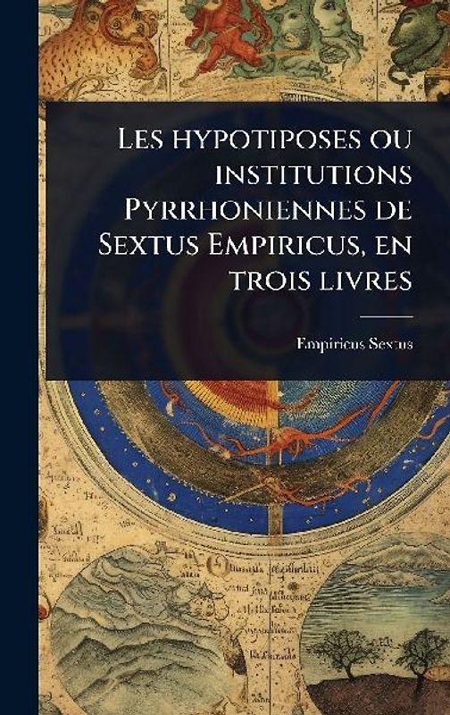 Les hypotiposes ou institutions Pyrrhoniennes de Sextus Empiricus, en trois livres