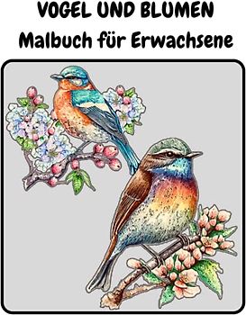 VOGEL UND BLUMEN Malbuch für Erwachsene: komplizierte Bilder mit Vögeln und Blumen zur Entspannung und zum Stressabbau