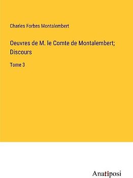 Oeuvres de M. le Comte de Montalembert; Discours
