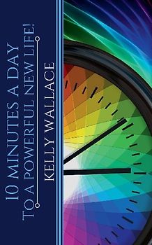 10 Minutes A Day To A Powerful New Life!