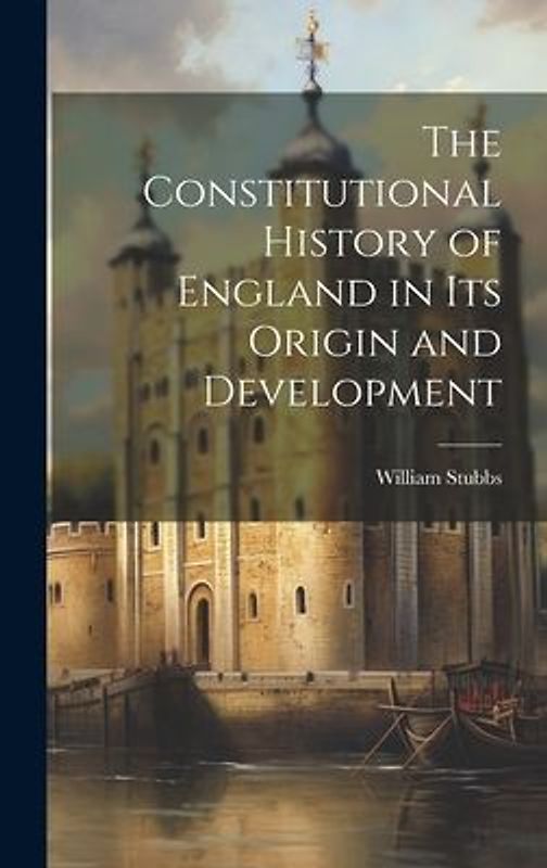 The Constitutional History of England in Its Origin and Development