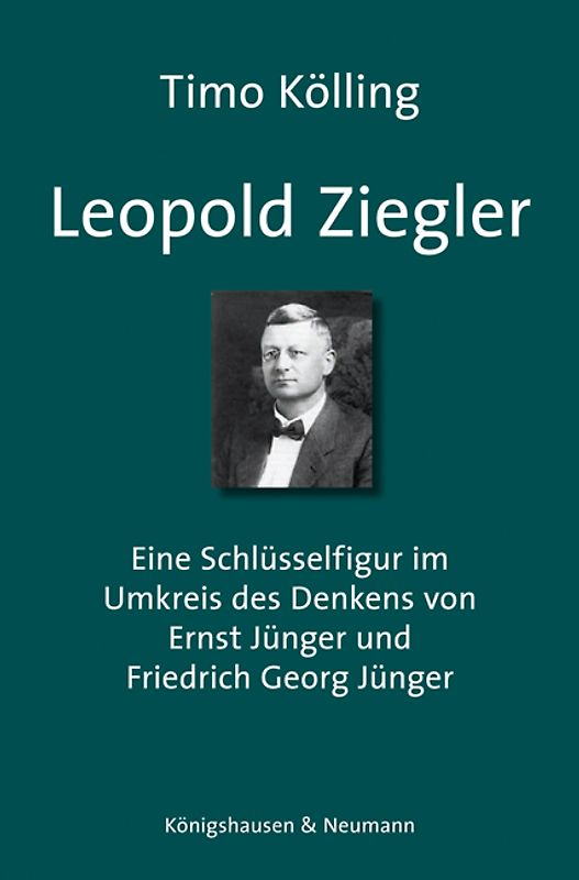 Leopold Ziegler. Eine Schlüsselfigur im Umkreis des Denkens von Ernst und Friedrich Georg Jünger