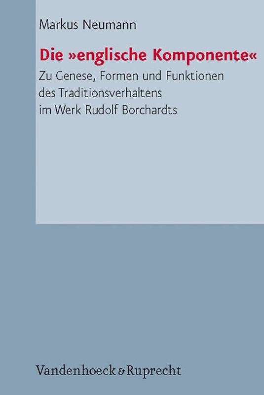 Die "englische Komponente". Zu Genese, Formen und Funktionen des Traditionsverhaltens im Werk Rudolf Borchardts
