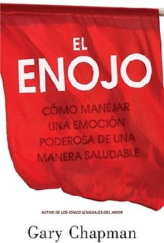 El Enojo: Cómo Manejar Una Emoción Poderosa de Una Manera Saludable (Anger: Handling a Powerful Emotion in a Healthy Way)