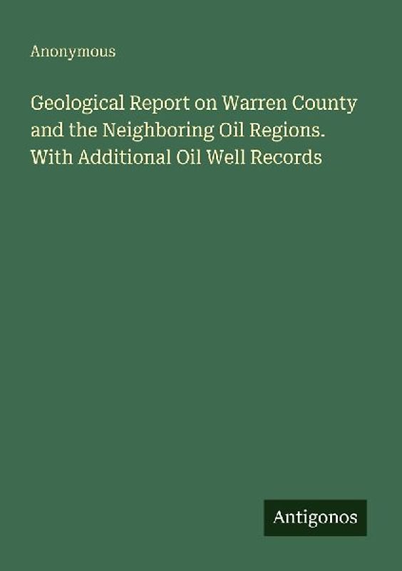 Geological Report on Warren County and the Neighboring Oil Regions. With Additional Oil Well Records