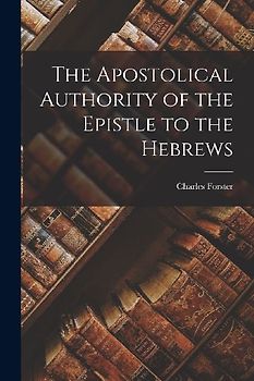 The Apostolical Authority of the Epistle to the Hebrews