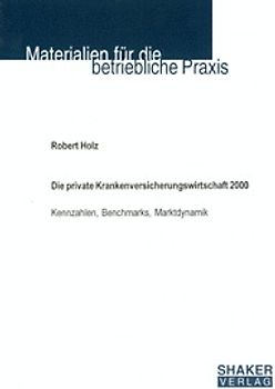 Die private Krankenversicherungswirtschaft 2000. Kennzahlen, Benchmarks, Marktdynamik