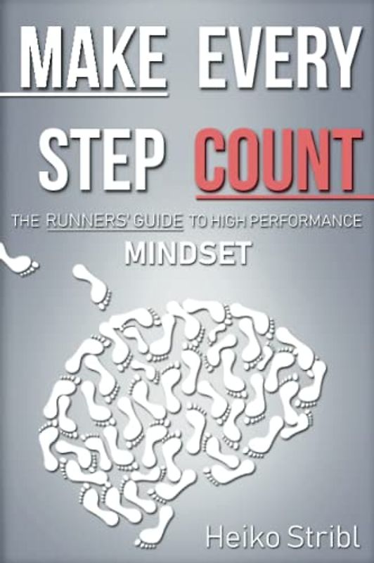 Make Every Step Count: THE RUNNERS' GUIDE TO HIGH PERFORMANCE MINDESET