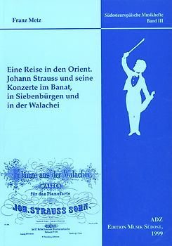 Eine Reise in den Orient. Johann Strauss und seine Konzerte im Banat, in Siebenbürgen und in der Walachei