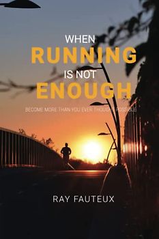 When Running Is Not Enough: Become More Than You Ever Thought Possible