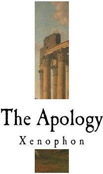 The Apology: Xenophon (The Apology by Xenophon)