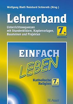 Einfach Leben. Unterrichtswerk für den katholischen Religionsunterricht / Lehrerband Unterrichtssequenzen mit Stundenbildern, Kopiervorlagen, Bausteinen und Projekten in der 7. Jahrgangsstufe Realschule. Katholische Religion 7