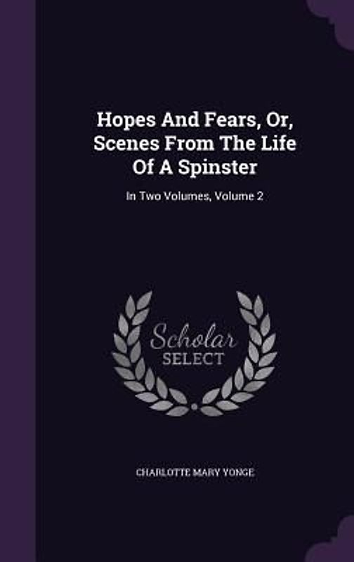 Hopes And Fears, Or, Scenes From The Life Of A Spinster