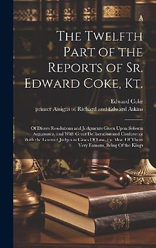 The Twelfth Part of the Reports of Sr. Edward Coke, Kt.
