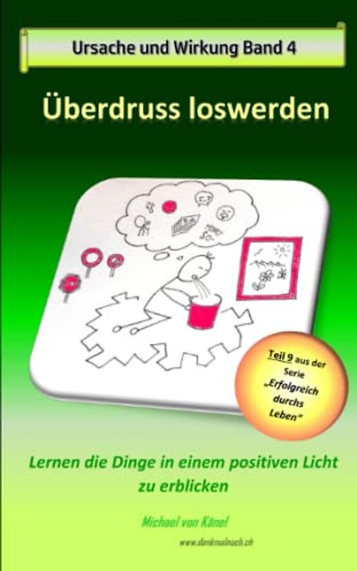 Ursache und Wirkung - Band 4: Überdruss loswerden: Lernen, die Dinge in einem positiven Licht zu erblicken (Erfolgreich durchs Leben)