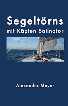 Segeltörns mit Käpten Sailnator - Meyer, Alexander