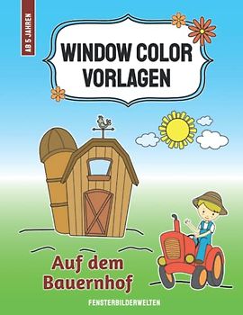 Window Color Vorlagen - Auf dem Bauernhof: über 65 wiederverwendbare und abwechslungsreiche Farm-Motive mit Anordnungsbeispielen für Kinder ab 5 ... - Motive für Kinder und Erwachsene)