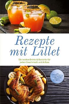 Rezepte mit Lillet: Die besten Drinks & Gerichte für jeden Geschmack und Anlass - inkl. klassische Cocktails, alkoholfreie Drinks, Bowlen, Desserts, herzhafte Gerichte uvm.
