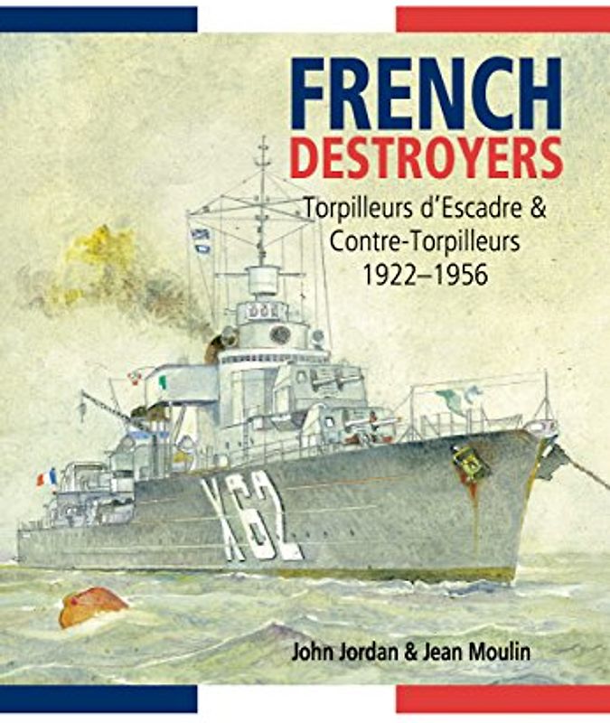 French Destroyers: Torpilleurs D'escadre and Contre-Torpilleurs,1922-1956 - Jordan, John