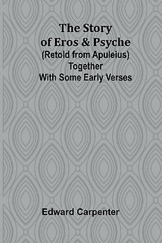 The story of Eros & Psyche (retold from Apuleius) together with some early verses