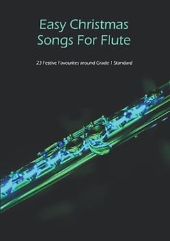Easy Christmas Songs For Flute: 23 Festive Favourites around Grade 1 Standard