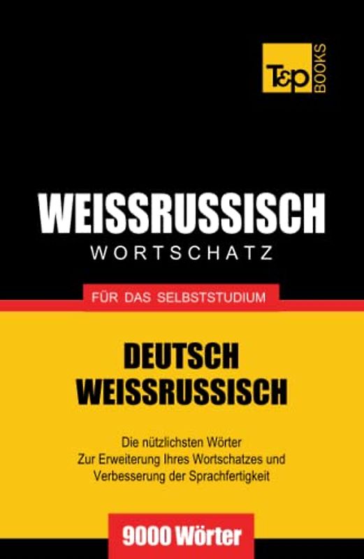 Weissrussischer Wortschatz für das Selbststudium - 9000 Wörter (German Collection, Band 315)