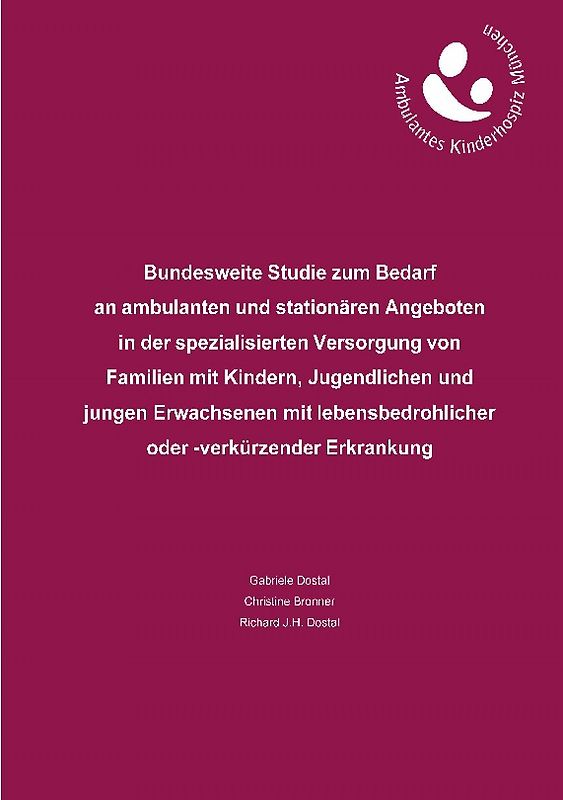 Bundesweite Studie zum Bedarf an ambulanten und stationären Angeboten in der spezialisierten Versorgung von Familien mit Kindern, Jugendlichen und jungen Erwachsenen mit lebensbedrohlicher oder -verkürzender Erkrankung