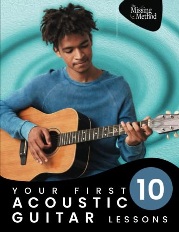 Your First 10 Acoustic Guitar Lessons: 10 Easy Lessons with Guided Practice So You Can Learn to Play the Acoustic Guitar