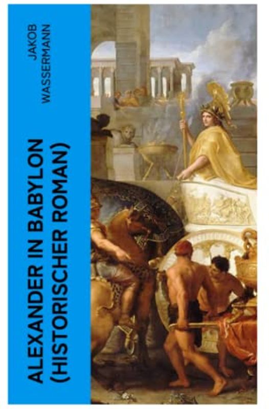 Alexander in Babylon (Historischer Roman): Das letzte Jahr Alexanders des Großen: Verschwörungen und Verratsfälle
