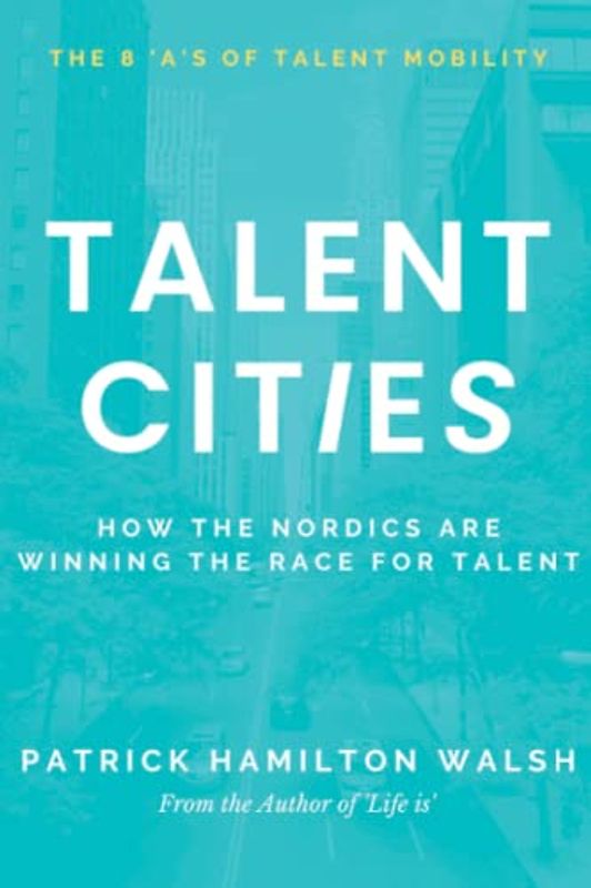Talent Cities: How the Nordics are Winning the Race for Talent (Colour Edition)
