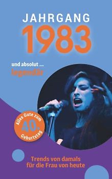 Jahrgang 1983 und absolut ... legendär: Das Geschenkbuch für Frauen zum 40. Geburtstag