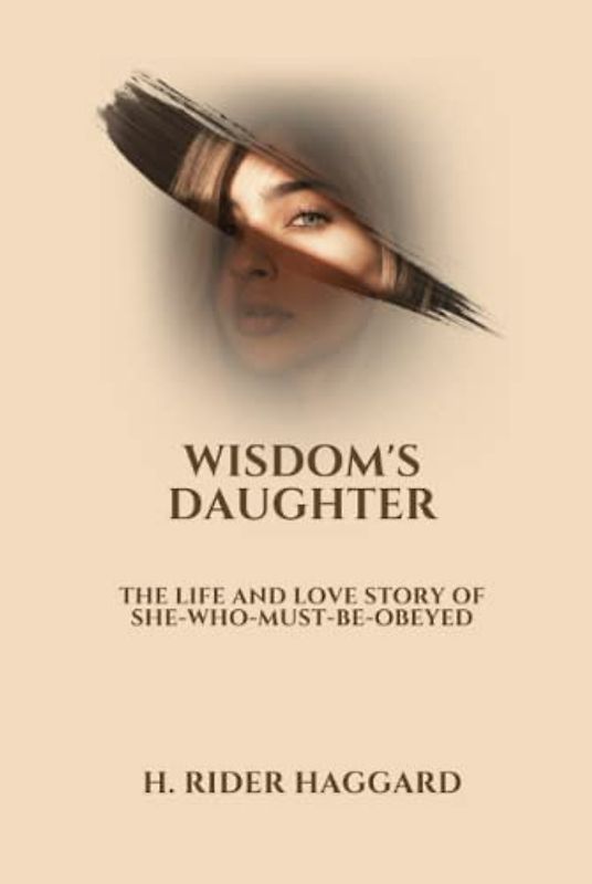 Wisdom's Daughter: The Life and Love Story of She-Who-Must-be-Obeyed