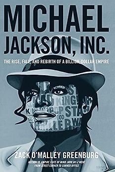 Michael Jackson, Inc.: The Rise, Fall, and Rebirth of a Billion-Dollar Empire
