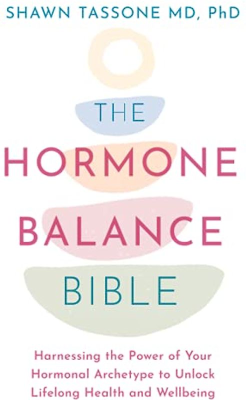 The Hormone Balance Bible: Harnessing the Power of Your Hormonal Archetype to Unlock Lifelong Health and Wellbeing