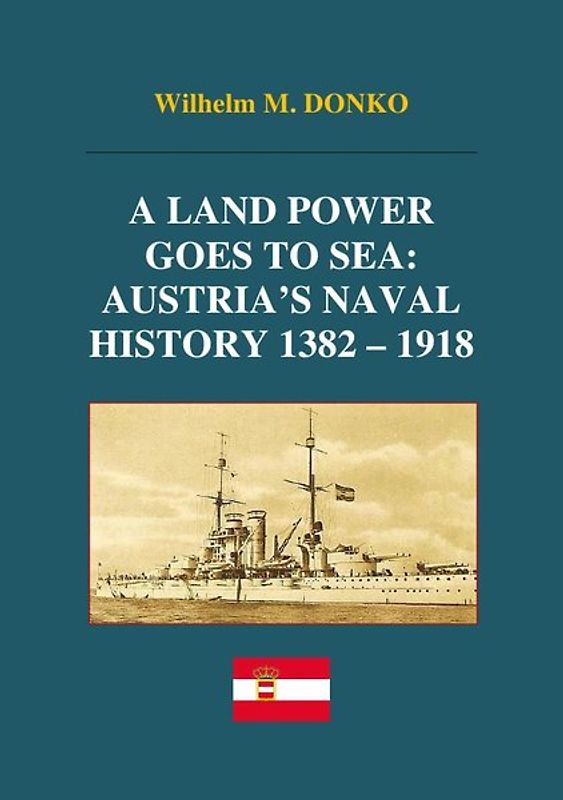 A Land Power Goes to Sea: Austria’s Naval History 1382-1918