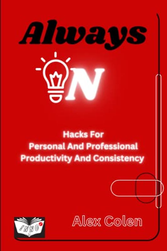Always On: Hacks For Personal And Professional Productivity And Consistency.
