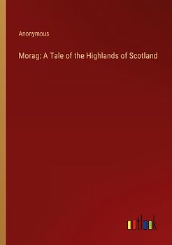 Morag: A Tale of the Highlands of Scotland