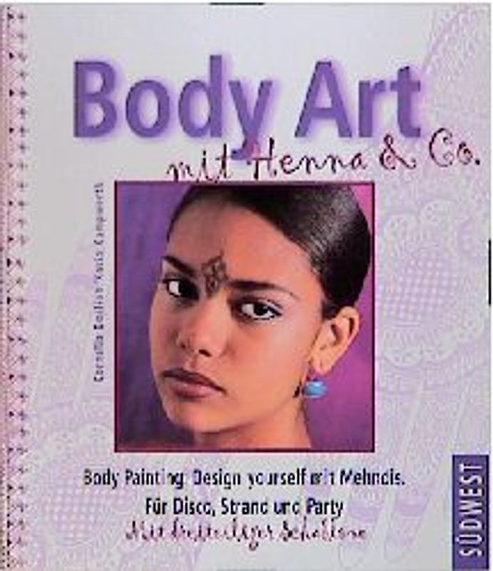 Body Art mit Henna & Co.. Body Painting: Design yourself mit Mehndis. Für Disco, Strand und Party