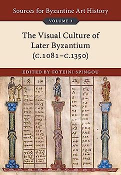 Sources for Byzantine Art History: Volume 3, The Visual Culture of Later Byzantium (1081–c.1330): The Visual Culture of Later Byzantium (C. 1081- C. 1350)