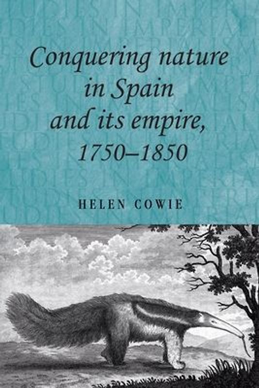 Conquering Nature in Spain and Its Empire, 1750-1850