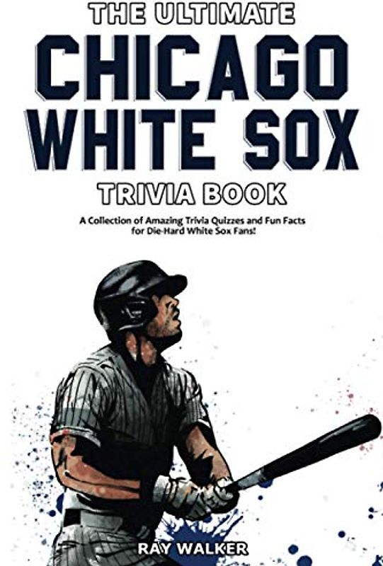 The Ultimate Chicago White Sox Trivia Book